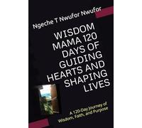 WISDOM MAMA 120 DAYS OF GUIDING HEARTS AND SHAPING LIVES: A 120-Day Journey of Wisdom, Faith, and Purpose