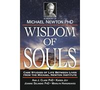 Wisdom of Souls: Case Studies of Life Between Lives from the Michael Newton Institute