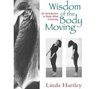 Wisdom of the Body Moving: An Introduction to Body-Mind Centering