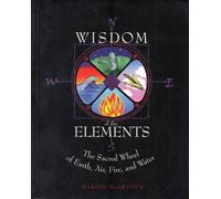 Wisdom of the Elements: The Sacred Wheel of Earth, Air, Fire and Water