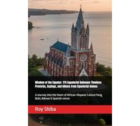 Wisdom of the Equator: 176 Equatorial Guineans Timeless Proverbs, Sayings, and Idioms from Equatorial Guinea: A Journey into the Heart of ... & Spanish voices (The World Wisdom Archive)