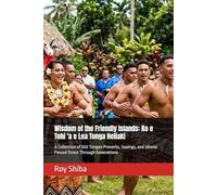 Wisdom of the Friendly Islands: Ko e Tohi 'a e Lea Tonga Heliaki: A Collection of 200 Tongan Proverbs, Sayings, and Idioms Passed Down Through Generations (The World Wisdom Archive)