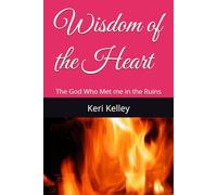 Wisdom of the Heart: The God Who Met me in the Ruins