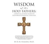 Wisdom of the Holy Fathers: A Spiritual Journey Based on the Power of Patristic Thought