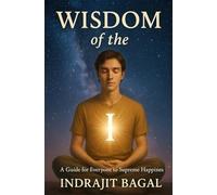 Wisdom of the I: A Guide for Everyone to Supreme Happiness