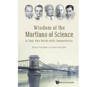 WISDOM OF THE MARTIANS OF SCIENCE: In Their Own Words with Commentaries
