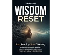Wisdom Reset: Stop Reacting. Start Choosing. Break emotional patterns, set healthy boundaries, and finally feel calm, clear, and in control.