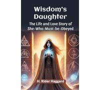 Wisdom’s Daughter The Life and Love Story of She-Who-Must-be-Obeyed