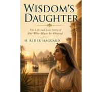 WISDOM’S DAUGHTER: THE LIFE AND LOVE STORY OF SHE-WHO-MUST-BE-OBEYED