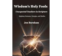 Wisdom’s Holy Fools: Unexpected Teachers in Scripture: Epiphany Sermons, Liturgies, and Studies (Bible Studies)