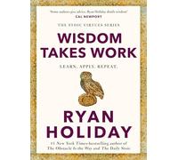 Wisdom Takes Work: Timeless Stoic values from the multimillion-selling author of THE DAILY STOIC: 4 (Stoic Virtues Series, 4)