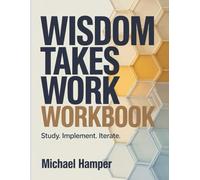 Wisdom Takes Work Workbook: Study. Implement. Iterate