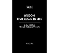 Wisdom That Leads to Life: Living Faithfully Through the Book of Proverbs