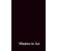 Wisdom to Act: A Notebook for Wise Thoughts, Purposeful Ideas, and Putting Them Into Action
