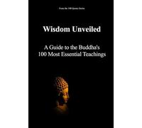 Wisdom Unveiled: A Guide to the Buddha's 100 Most Essential Teachings