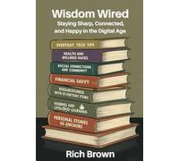 Wisdom Wired: Staying Sharp, Connected, and Happy in the Digital Age