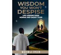 Wisdom You Won't Despise: Life Lessons From Momma and Daddy Tyler: Life Lessons