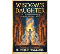 Wisdom's Daughter: The Life and Love Story of She-Who-Must-be-Obeyed