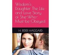 Wisdom's Daughter The Life and Love Story of She-Who-Must-be-Obeyed