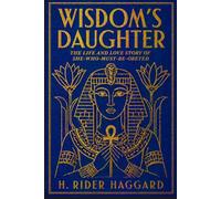 WISDOM'S DAUGHTER: The Life and Love Story of She-Who-Must-be-Obeyed