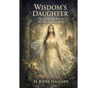 Wisdom's Daughter: The Life and Love Story of She-Who-Must-be-Obeyed: Annotated