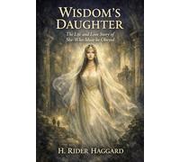 Wisdom's Daughter: The Life and Love Story of She-Who-Must-be-Obeyed: Annotated