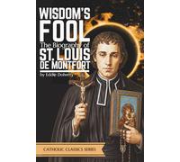 Wisdom's Fool: The Biography of St. Louis de Montfort