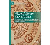 Wisdom's House, Heaven's Gate: Athens and Jerusalem in the Middle Ages (New Approaches to Byzantine History and Culture)
