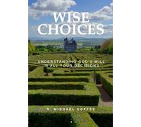 Wise Choices: Understanding God's Will In All Your Decisions