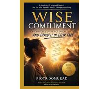 WISE COMPLIMENT Catch People in the Act of Excellence and Throw It in Their Face (With Love): The Art of Interrupting Emotional Neglect Through Truthful Recognition