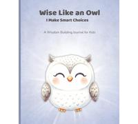 Wise Like an Owl: A Wisdom Journal for Kids with Simple Writing and Drawing Prompts to Help Children Make Smart Choices and Trust Themselves | 7.5x9.25 Inches | 124 Pages
