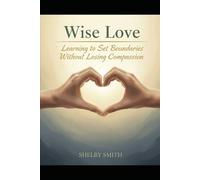 Wise Love: Learning To Set Boundaries Without Losing Compassion