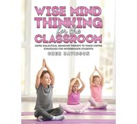 Wise Mind Thinking for the Classroom: Using Dialectical Behavior Therapy to Teach Coping Strategies for Intermediate Students