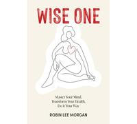 Wise One: Master Your Mind, Transform Your Health, Do It Your Way
