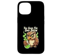 Wise Owl Too Good For Bad Brew Funny Bird Design Carcasa para iPhone 15