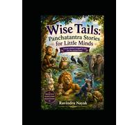 Wise Tails: Panchatantra Stories for Little Minds: “Ancient wisdom wrapped in tales for the curious heart.”