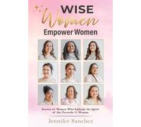 WISE Women Empower Women: Stories of Women Who Embody the Spirit of the Proverbs 31 Woman