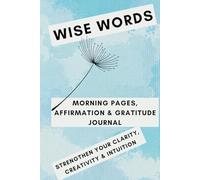 Wise Words: Morning Pages, Affirmation & Gratitude: Strengthen Your Clarity, Creativity & Intuition - Minimalist Writing Journal with Delicate Flower Illustrations
