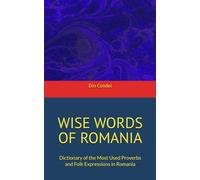 WISE WORDS OF ROMANIA: Dictionary of the Most Used Proverbs and Folk Expressions in Romania