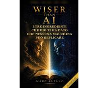 Wiser Than AI: I Tre Ingredienti che Dio ti ha Dato che Nessuna Macchina Può Replicare