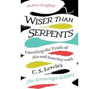 Wiser Than Serpents: Unveiling the Truth of Sin and Sanctity with C. S. Lewis's the Screwtape Letters