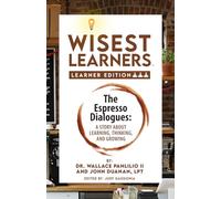 Wisest Learners (Learner Edition): The Espresso Dialogues: A Story About Learning, Thinking, and Growing