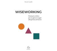 WISEWORKING: Prontuario eclettico per un approccio saggio all’esperienza del lavoro