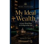 Wish Fulfilled: My Ideal Wealth: A Lazy-Proof Way to Living in the End (Wish Fulfilled Booklets)