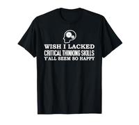 Wish I Lacked Critical Thinking Skills Y'all Seem So Happy Camiseta