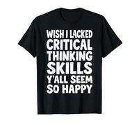 Wish I Lacked Critical Thinking Skills Y'all Seem So Happy Camiseta gráfica económica, Hombre, Negro, L