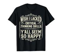 Wish I Lacked Critical Thinking Skills Y'all Seem So Happy Camiseta gráfica económica, Hombre, Negro, XL