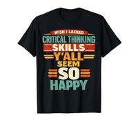 Wish I Lacked Critical Thinking Skills Y'all Seem So Happy Camiseta gráfica económica, Hombre, Negro, XL