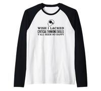 Wish I Lacked Critical Thinking Skills Y'all Seem So Happy Camiseta Manga Raglan