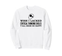 Wish I Lacked Critical Thinking Skills Y'all Seem So Happy Sudadera